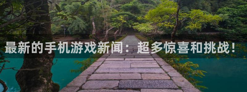 杜邦娱乐官方登录网址：最新的手机游戏新闻：超多惊喜和挑战！