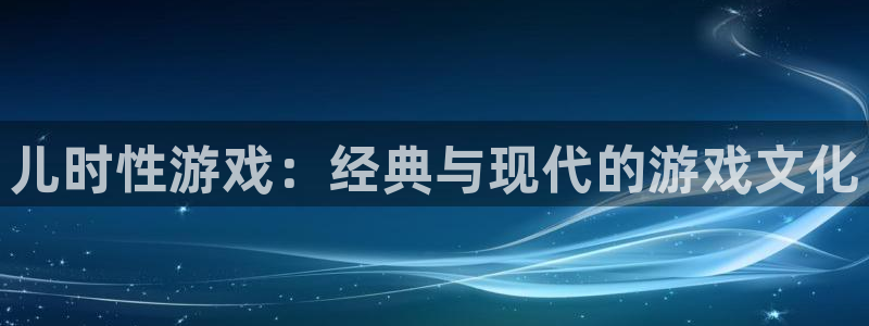 杜邦娱乐官网入口登录下载：儿时性游戏：经典与现代的游戏文化